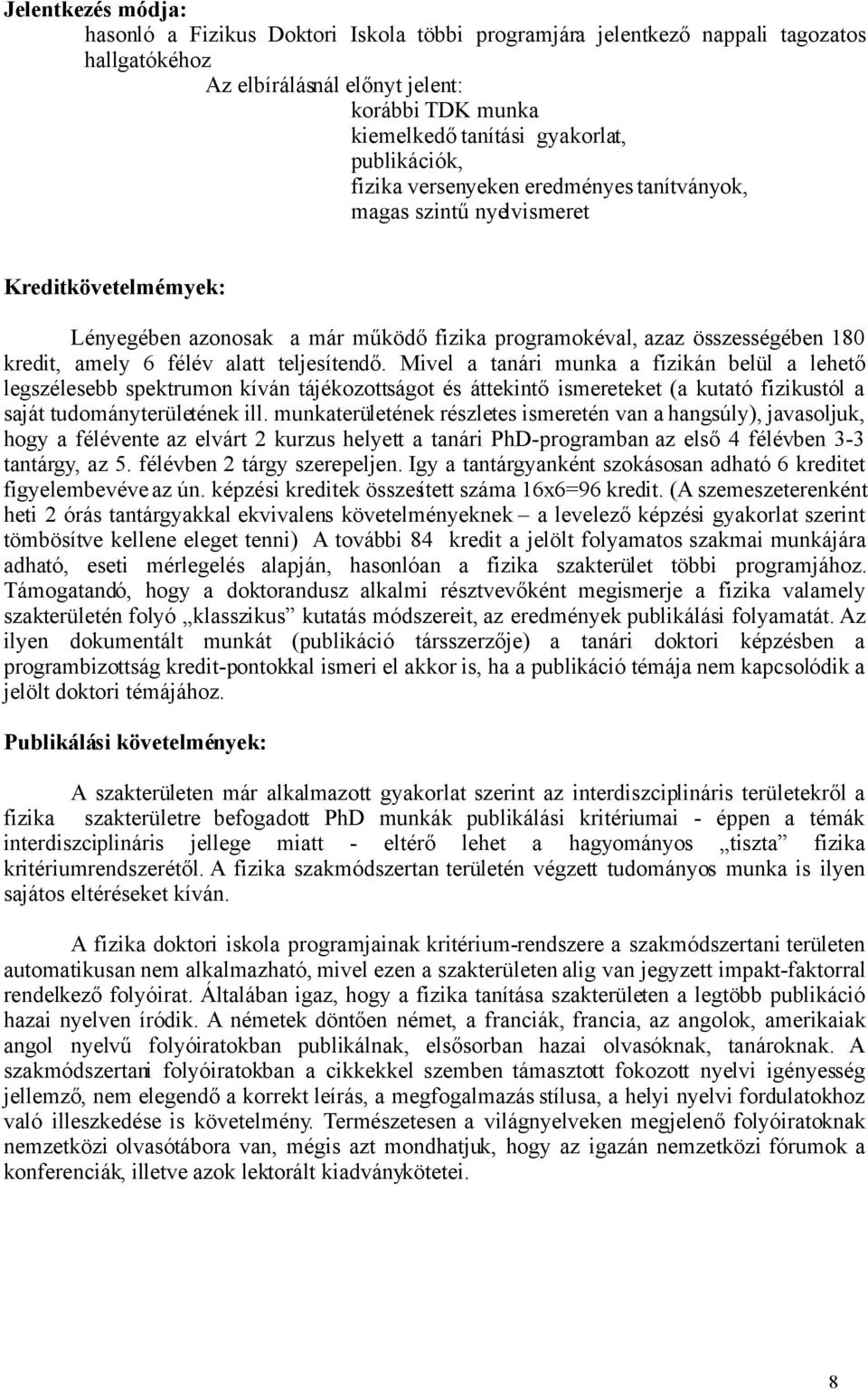 félév alatt teljesítendő. Mivel a tanári munka a fizikán belül a lehető legszélesebb spektrumon kíván tájékozottságot és áttekintő ismereteket (a kutató fizikustól a saját tudományterületének ill.