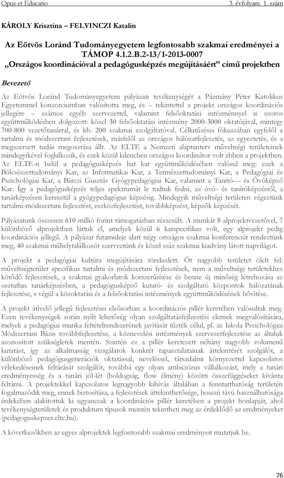 konzorciumban valósította meg, és tekintettel a projekt országos koordinációs jellegére számos egyéb szervezettel, valamint felsőoktatási intézménnyel is szoros együttműködésben dolgozott: közel 30