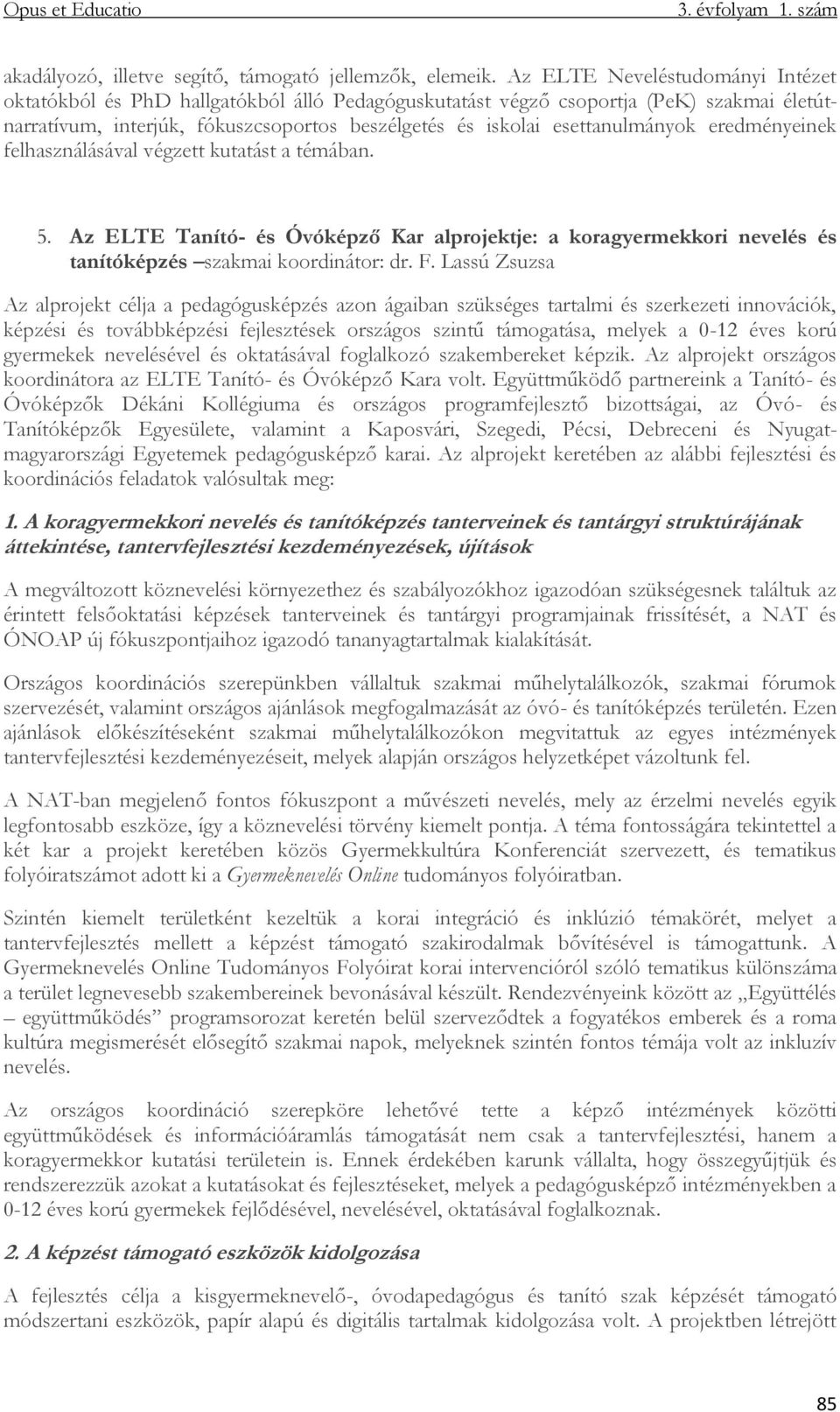 eredményeinek felhasználásával végzett kutatást a témában. 5. Az ELTE Tanító- és Óvóképző Kar alprojektje: a koragyermekkori nevelés és tanítóképzés szakmai koordinátor: dr. F.