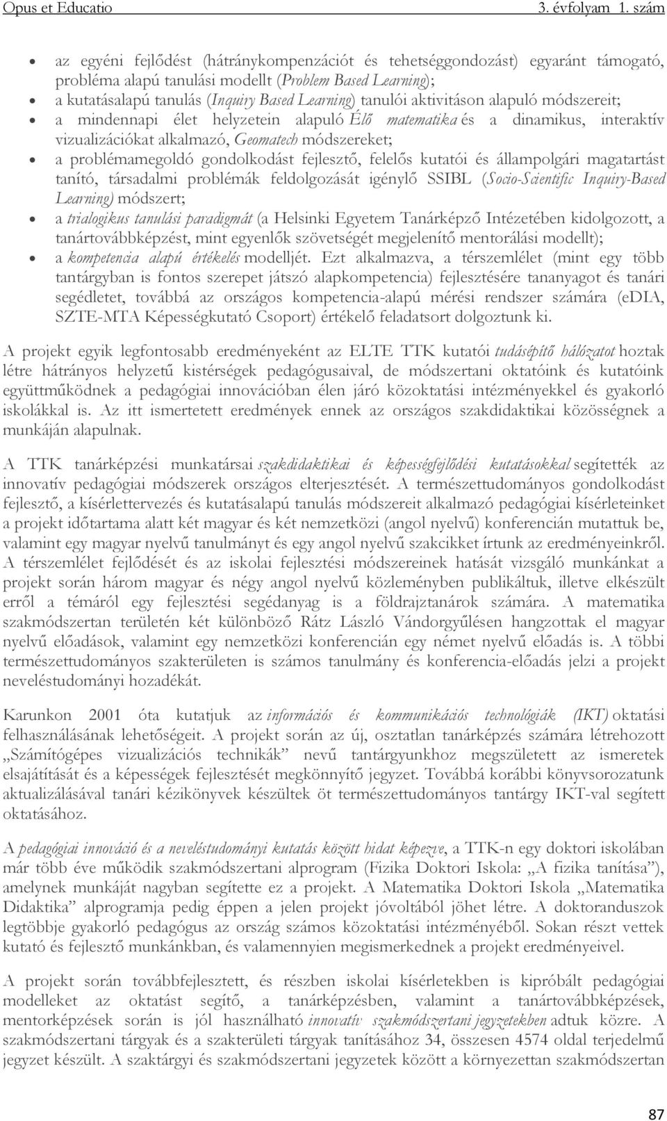 fejlesztő, felelős kutatói és állampolgári magatartást tanító, társadalmi problémák feldolgozását igénylő SSIBL (Socio-Scientific Inquiry-Based Learning) módszert; a trialogikus tanulási paradigmát