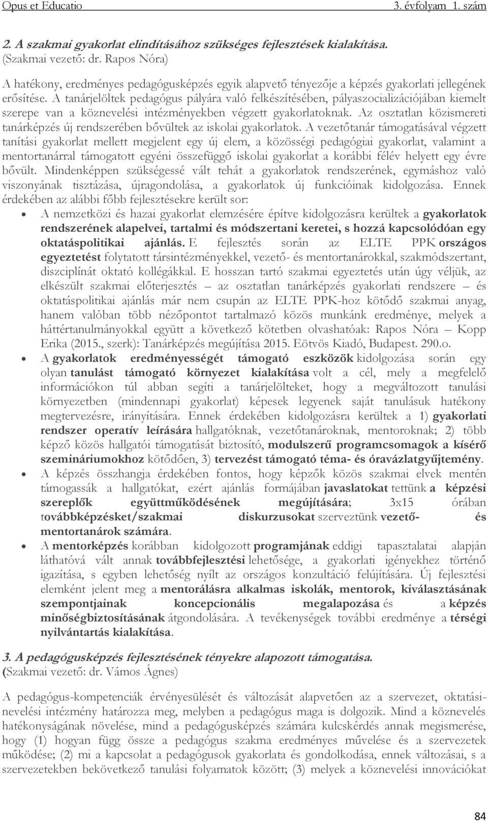 A tanárjelöltek pedagógus pályára való felkészítésében, pályaszocializációjában kiemelt szerepe van a köznevelési intézményekben végzett gyakorlatoknak.