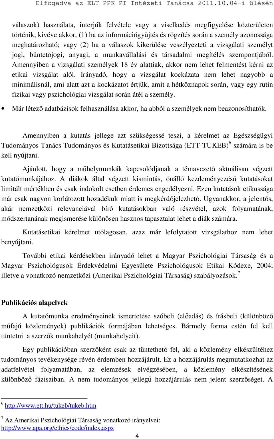 Amennyiben a vizsgálati személyek 18 év alattiak, akkor nem lehet felmentést kérni az etikai vizsgálat alól.