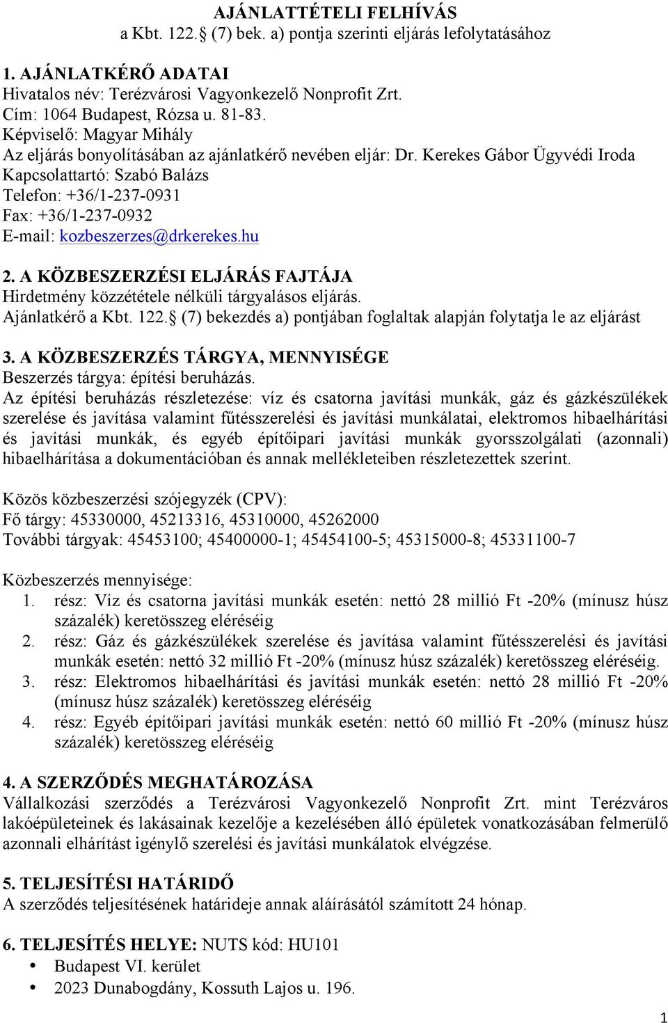 Kerekes Gábor Ügyvédi Iroda Kapcsolattartó: Szabó Balázs Telefon: +36/1-237-0931 Fax: +36/1-237-0932 E-mail: kozbeszerzes@drkerekes.hu 2.