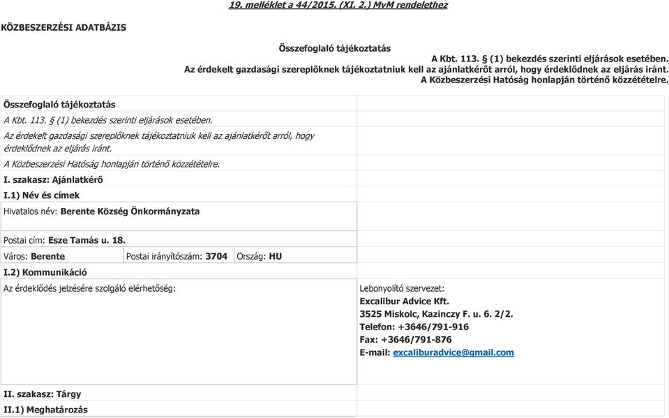 Összefoglaló tájékoztatás A Kbt. 113. (1) bekezdés szerinti eljárások esetében.  I. szakasz: Ajánlatkérő I.1) Név és címek Hivatalos név: Berente Község Önkormányzata Postai cím: Esze Tamás u. 18.