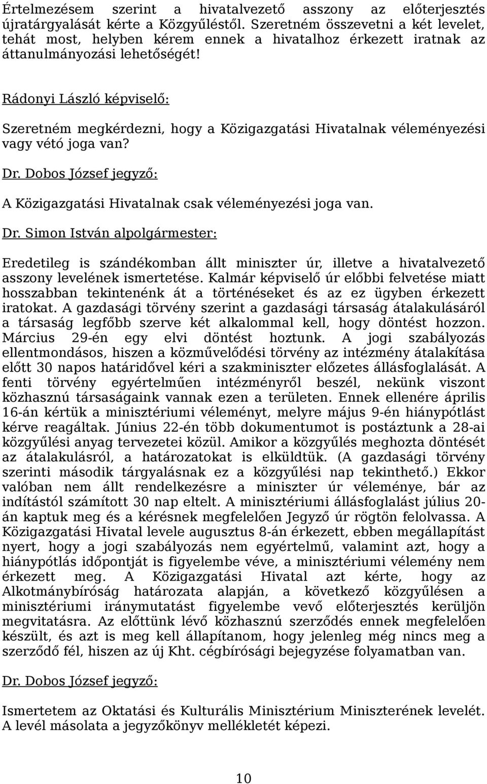 Rádonyi László képviselő: Szeretném megkérdezni, hogy a Közigazgatási Hivatalnak véleményezési vagy vétó joga van? Dr.