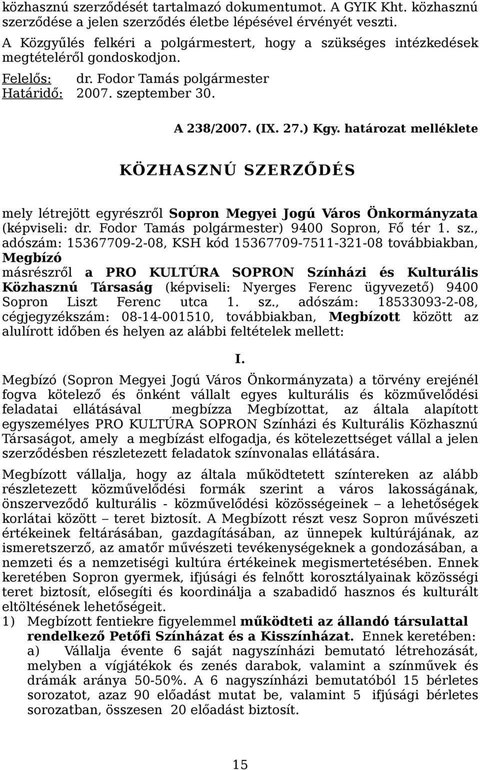 határozat melléklete KÖZHASZNÚ SZERZŐDÉS mely létrejött egyrészről Sopron Megyei Jogú Város Önkormányzata (képviseli: dr. Fodor Tamás polgármester) 9400 Sopron, Fő tér 1. sz.