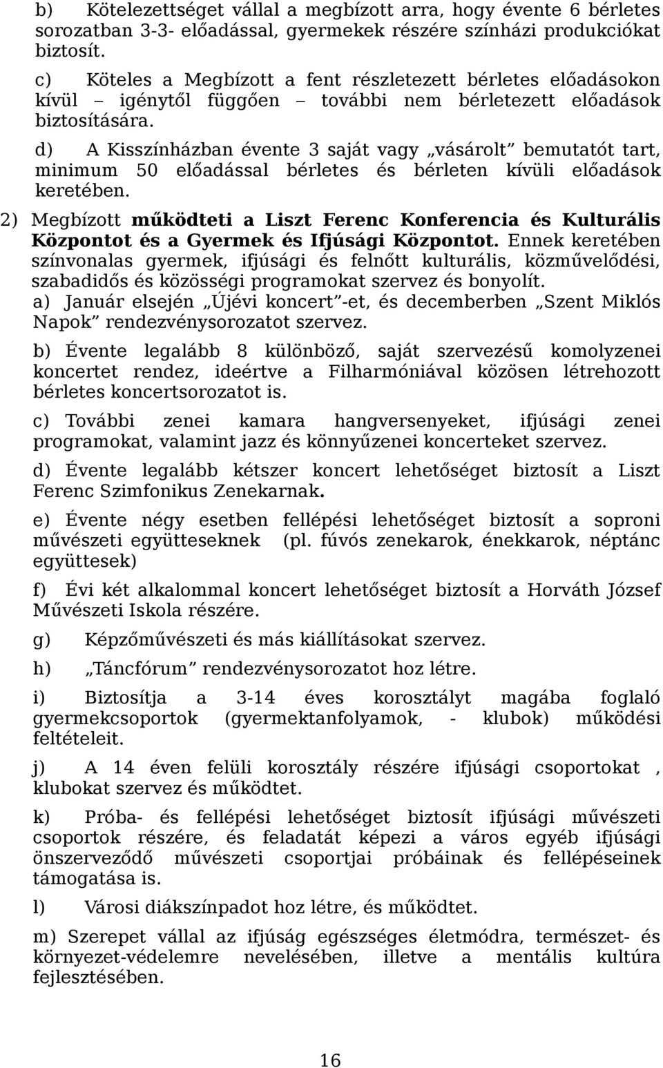 d) A Kisszínházban évente 3 saját vagy vásárolt bemutatót tart, minimum 50 előadással bérletes és bérleten kívüli előadások keretében.