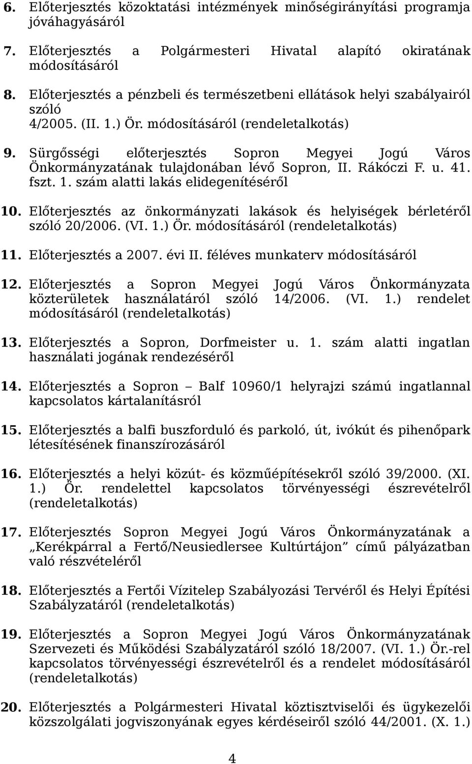 Sürgősségi előterjesztés Sopron Megyei Jogú Város Önkormányzatának tulajdonában lévő Sopron, II. Rákóczi F. u. 41. fszt. 1. szám alatti lakás elidegenítéséről 10.