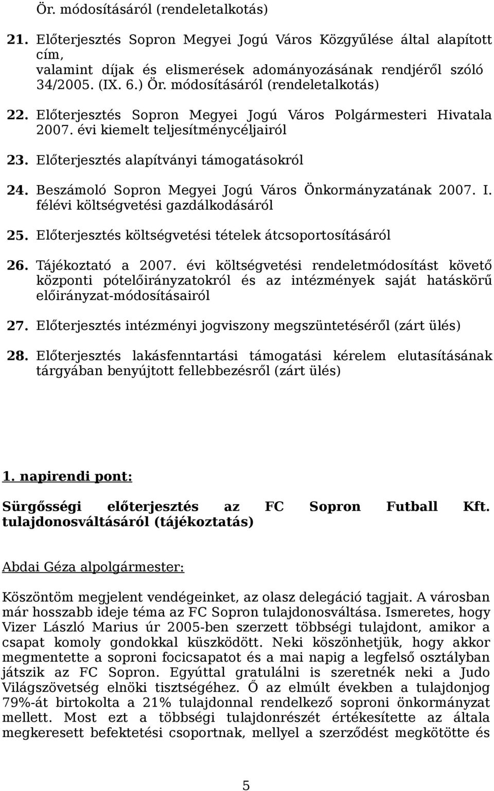Beszámoló Sopron Megyei Jogú Város Önkormányzatának 2007. I. félévi költségvetési gazdálkodásáról 25. Előterjesztés költségvetési tételek átcsoportosításáról 26. Tájékoztató a 2007.