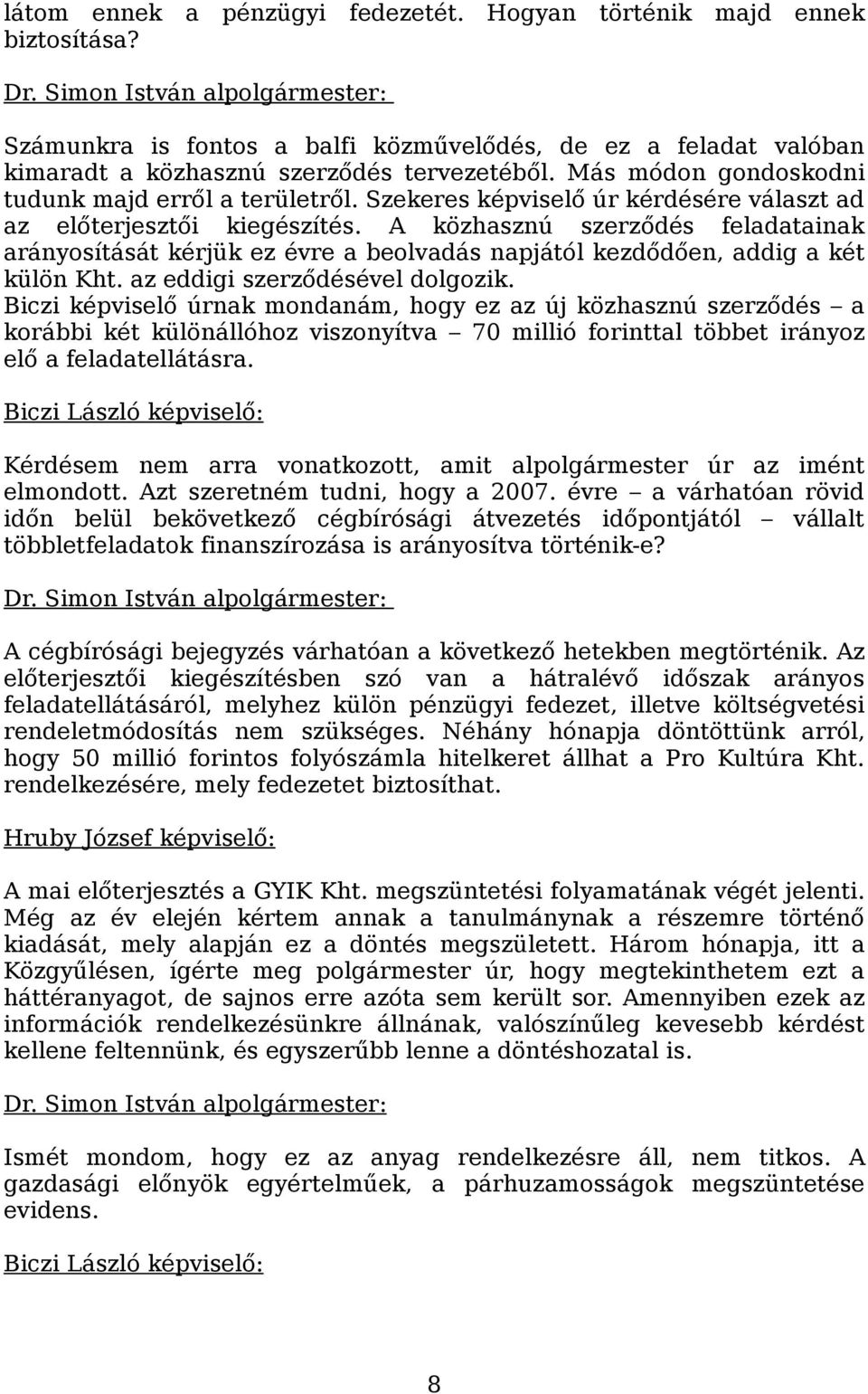 Szekeres képviselő úr kérdésére választ ad az előterjesztői kiegészítés. A közhasznú szerződés feladatainak arányosítását kérjük ez évre a beolvadás napjától kezdődően, addig a két külön Kht.