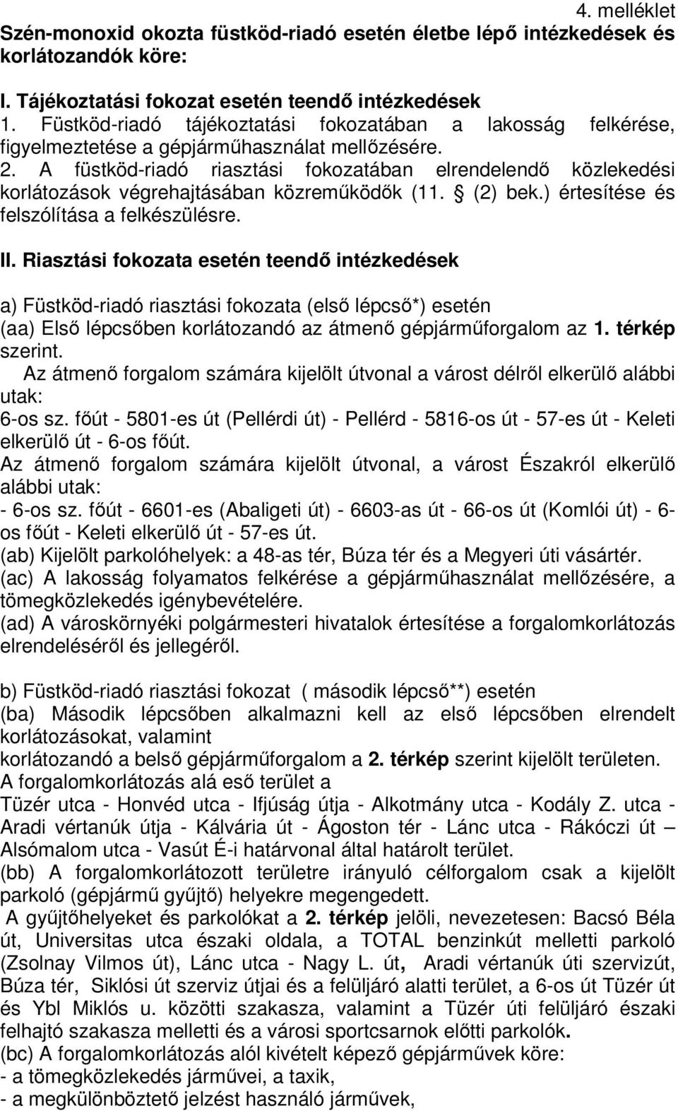 A füstköd-riadó riasztási fokozatában elrendelendő közlekedési korlátozások végrehajtásában közreműködők (11. (2) bek.) értesítése és felszólítása a felkészülésre. II.