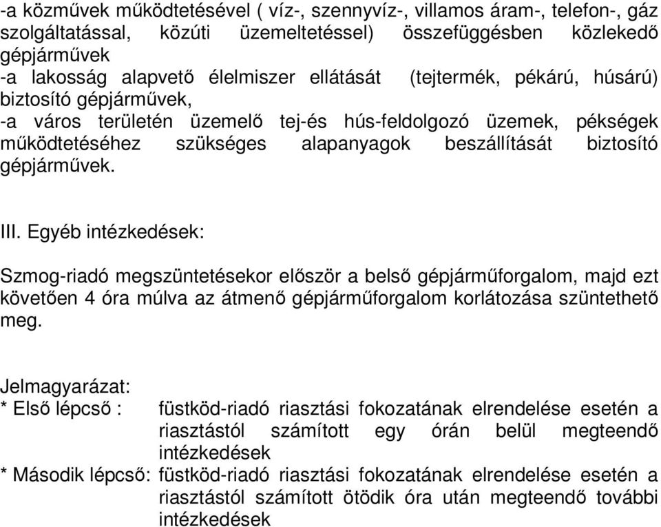 Egyéb intézkedések: Szmog-riadó megszüntetésekor először a belső gépjárműforgalom, majd ezt követően 4 óra múlva az átmenő gépjárműforgalom korlátozása szüntethető meg.