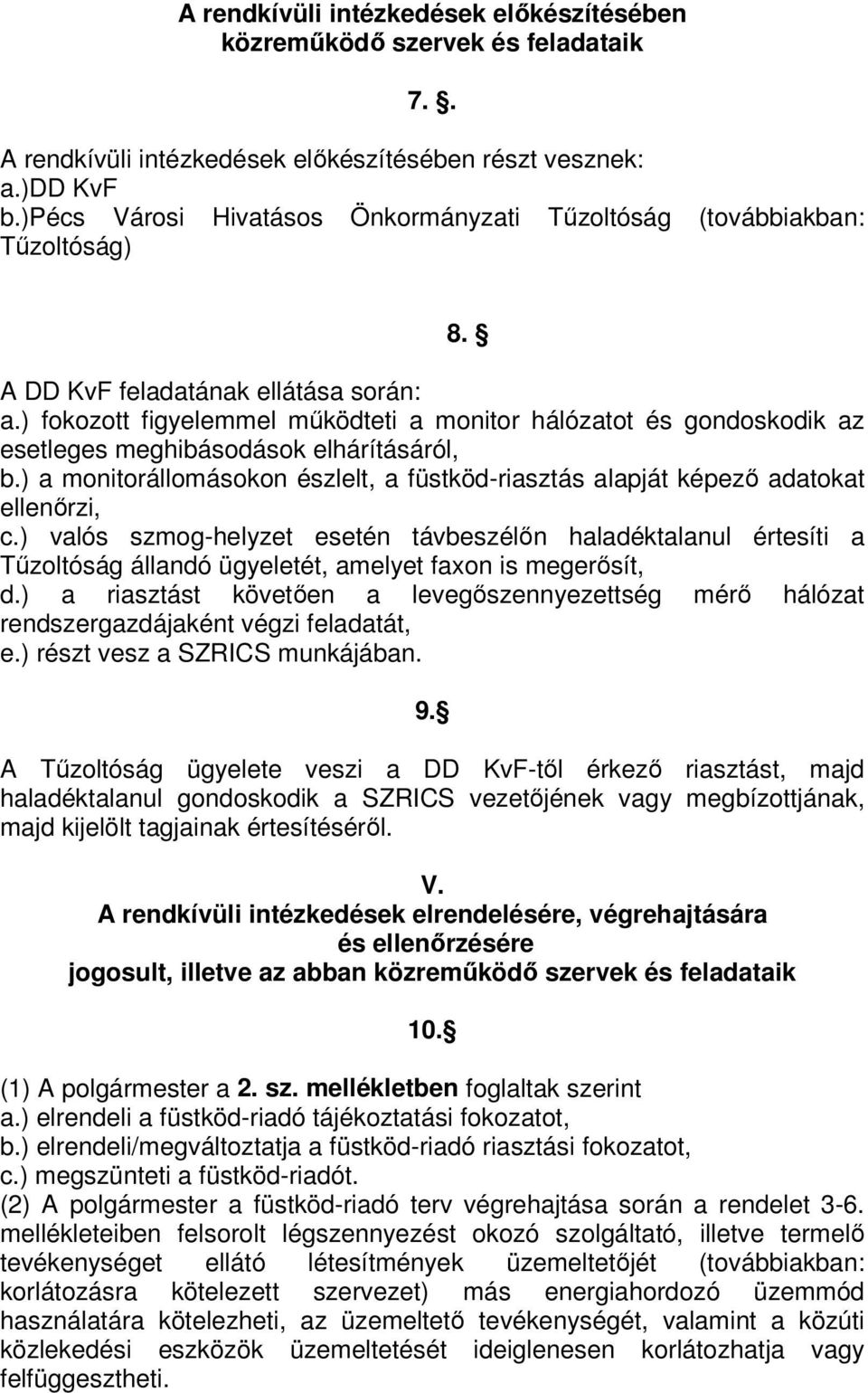 ) fokozott figyelemmel működteti a monitor hálózatot és gondoskodik az esetleges meghibásodások elhárításáról, b.