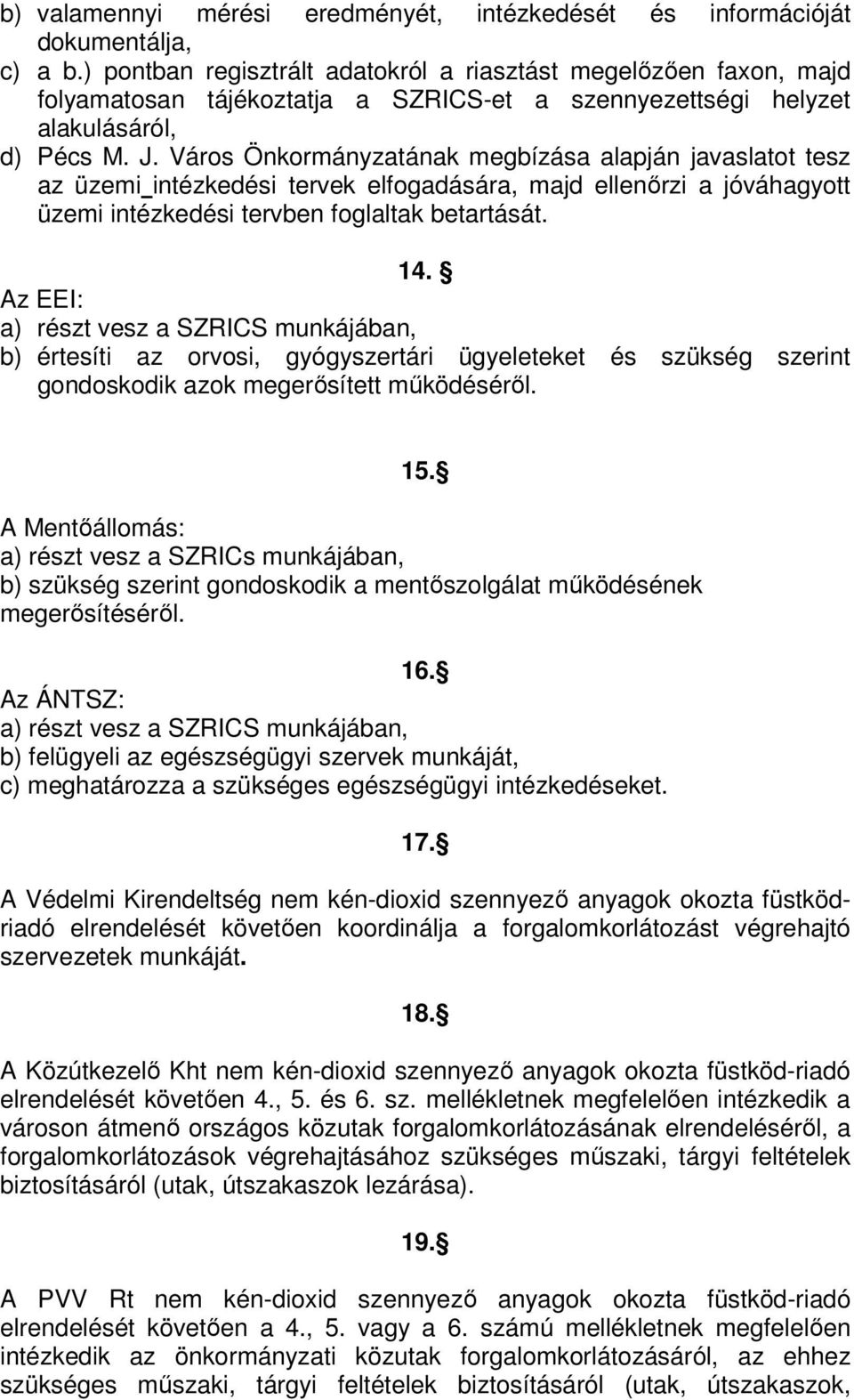 Város Önkormányzatának megbízása alapján javaslatot tesz az üzemi intézkedési tervek elfogadására, majd ellenőrzi a jóváhagyott üzemi intézkedési tervben foglaltak betartását. 14.