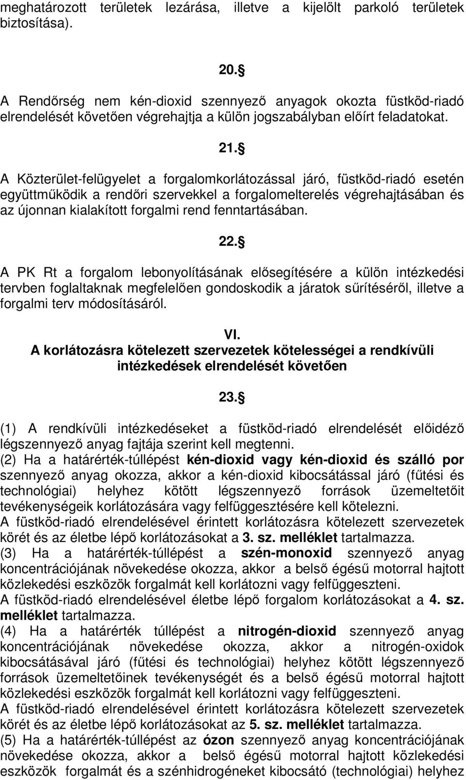 A Közterület-felügyelet a forgalomkorlátozással járó, füstköd-riadó esetén együttműködik a rendőri szervekkel a forgalomelterelés végrehajtásában és az újonnan kialakított forgalmi rend