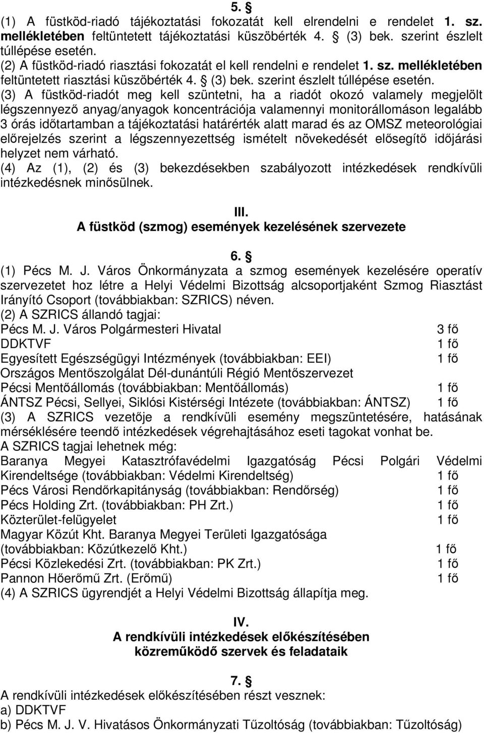 (3) A füstköd-riadót meg kell szüntetni, ha a riadót okozó valamely megjelölt légszennyez anyag/anyagok koncentrációja valamennyi monitorállomáson legalább 3 órás idtartamban a tájékoztatási