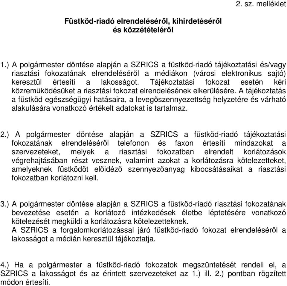 Tájékoztatási fokozat esetén kéri közremködésüket a riasztási fokozat elrendelésének elkerülésére.