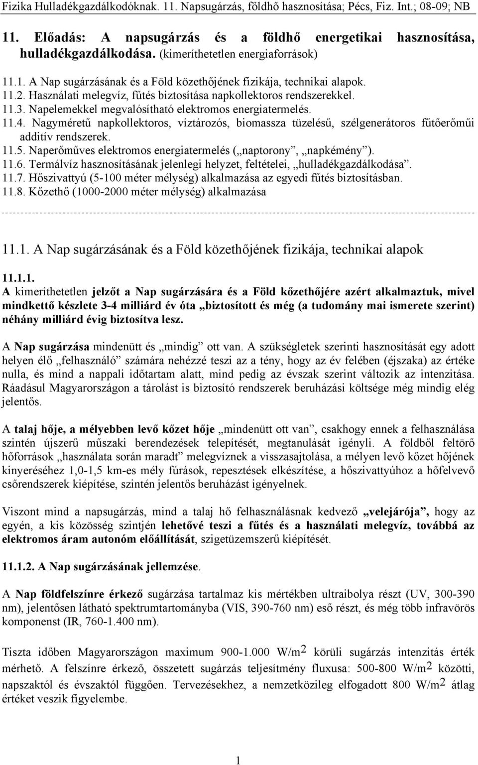 Nagyméretű napkollektoros, víztározós, biomassza tüzelésű, szélgenerátoros fűtőerőműi additív rendszerek. 11.5. Naperőműves elektromos energiatermelés ( naptorony, napkémény ). 11.6.