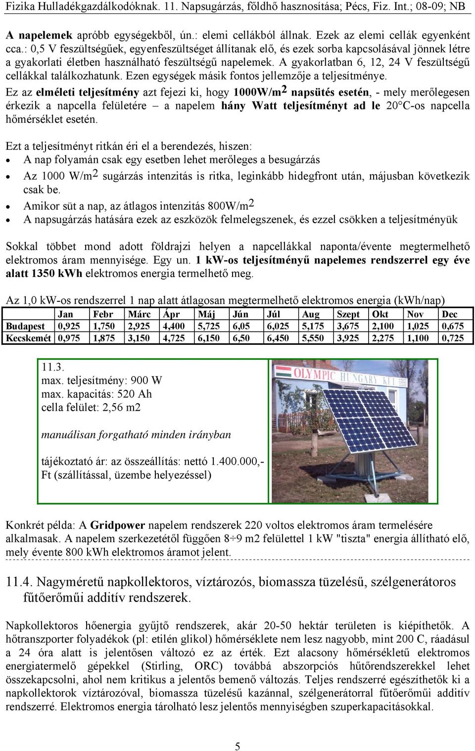 A gyakorlatban 6, 12, 24 V feszültségű cellákkal találkozhatunk. Ezen egységek másik fontos jellemzője a teljesítménye.