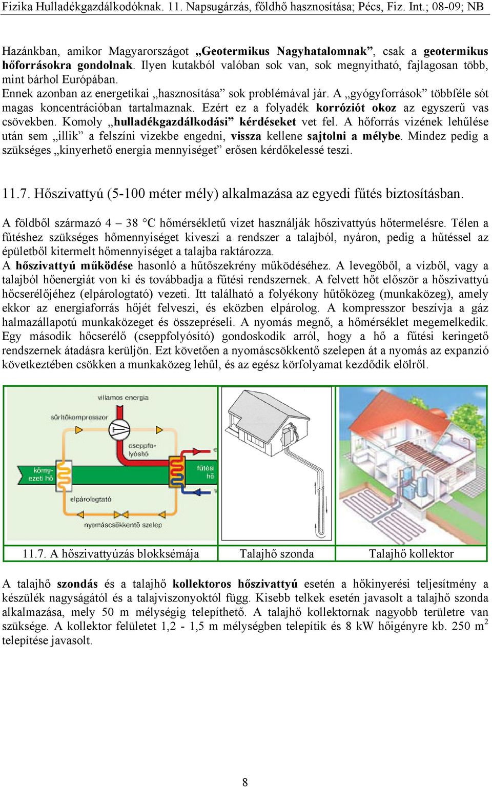 Komoly hulladékgazdálkodási kérdéseket vet fel. A hőforrás vizének lehűlése után sem illik a felszíni vizekbe engedni, vissza kellene sajtolni a mélybe.