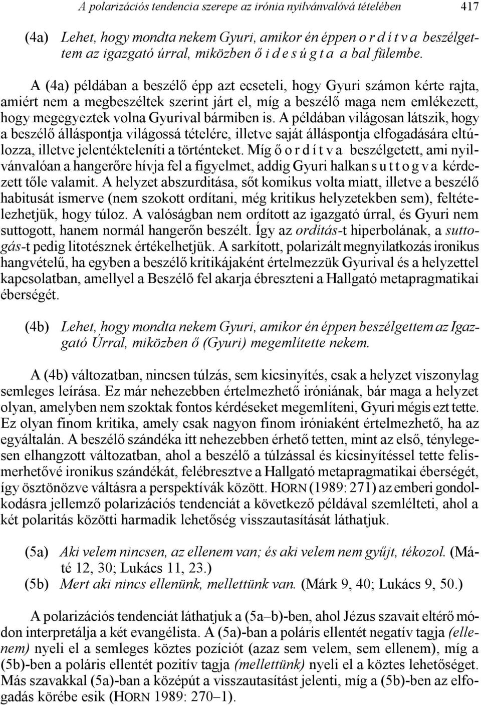 A (4a) példában a beszélő épp azt ecseteli, hogy Gyuri számon kérte rajta, amiért nem a megbeszéltek szerint járt el, míg a beszélő maga nem emlékezett, hogy megegyeztek volna Gyurival bármiben is.