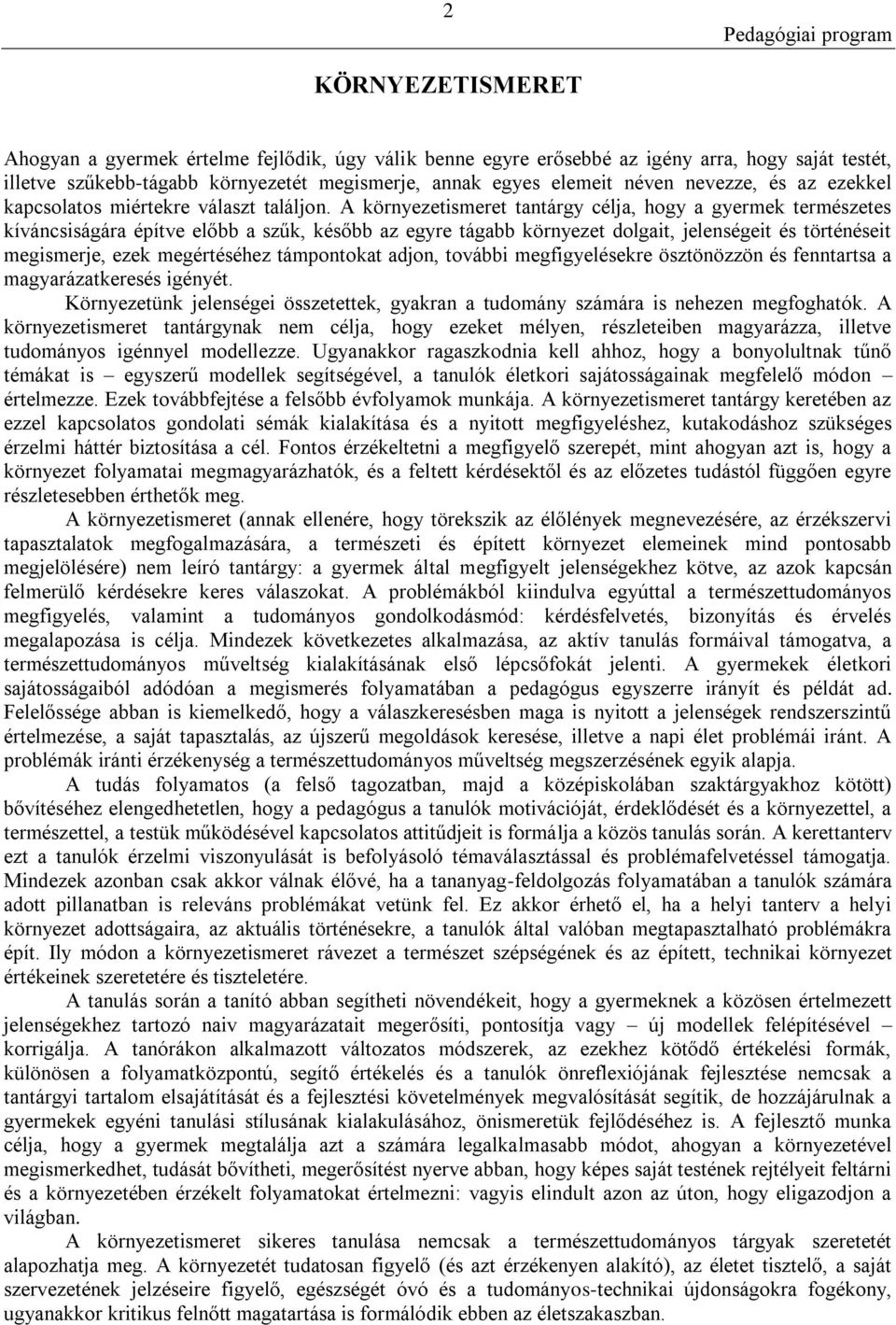A környezetismeret tantárgy célja, hogy a gyermek természetes kíváncsiságára építve előbb a szűk, később az egyre tágabb környezet dolgait, jelenségeit és történéseit megismerje, ezek megértéséhez