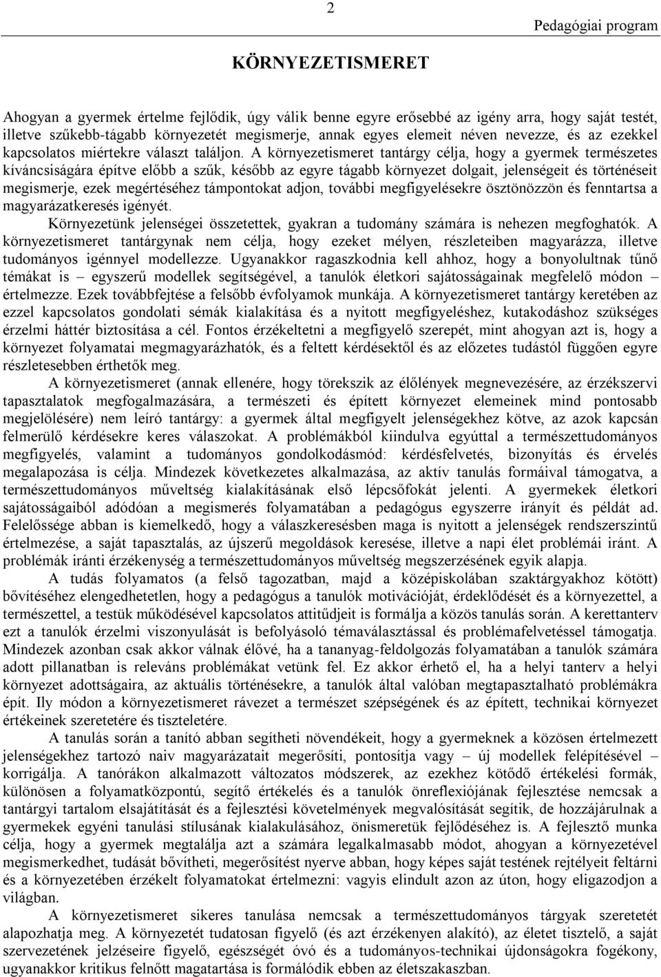 A környezetismeret tantárgy célja, hogy a gyermek természetes kíváncsiságára építve előbb a szűk, később az egyre tágabb környezet dolgait, jelenségeit és történéseit megismerje, ezek megértéséhez