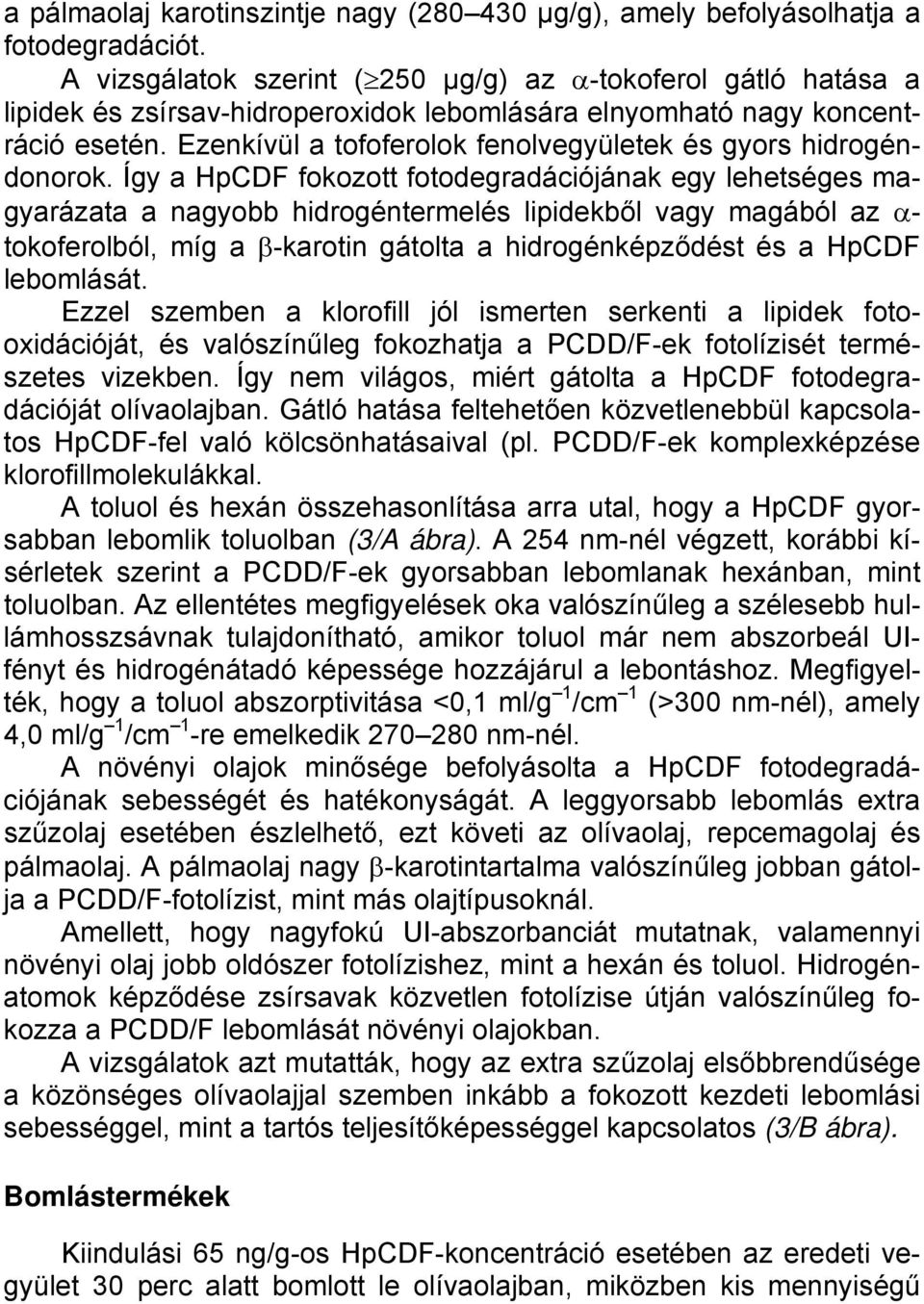 Ezenkívül a tofoferolok fenolvegyületek és gyors hidrogéndonorok.