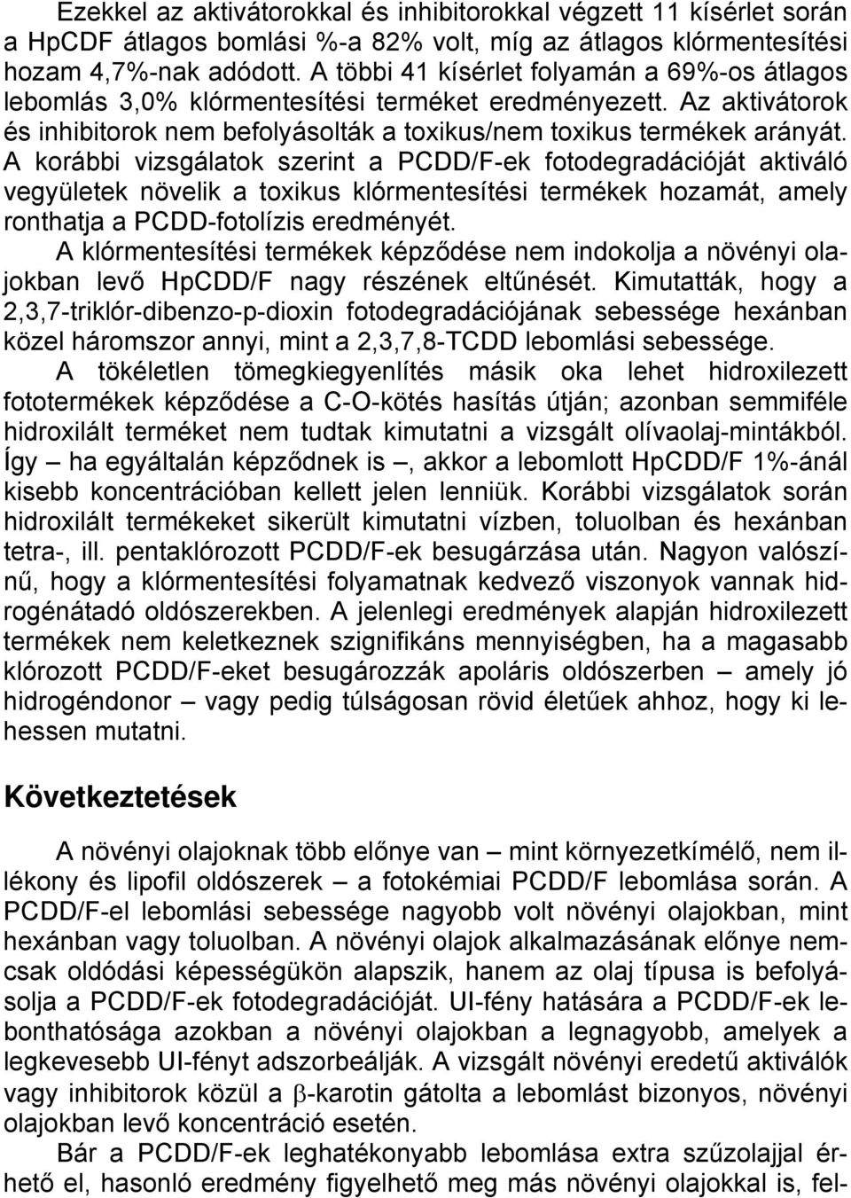 A korábbi vizsgálatok szerint a PCDD/F-ek fotodegradációját aktiváló vegyületek növelik a toxikus klórmentesítési termékek hozamát, amely ronthatja a PCDD-fotolízis eredményét.