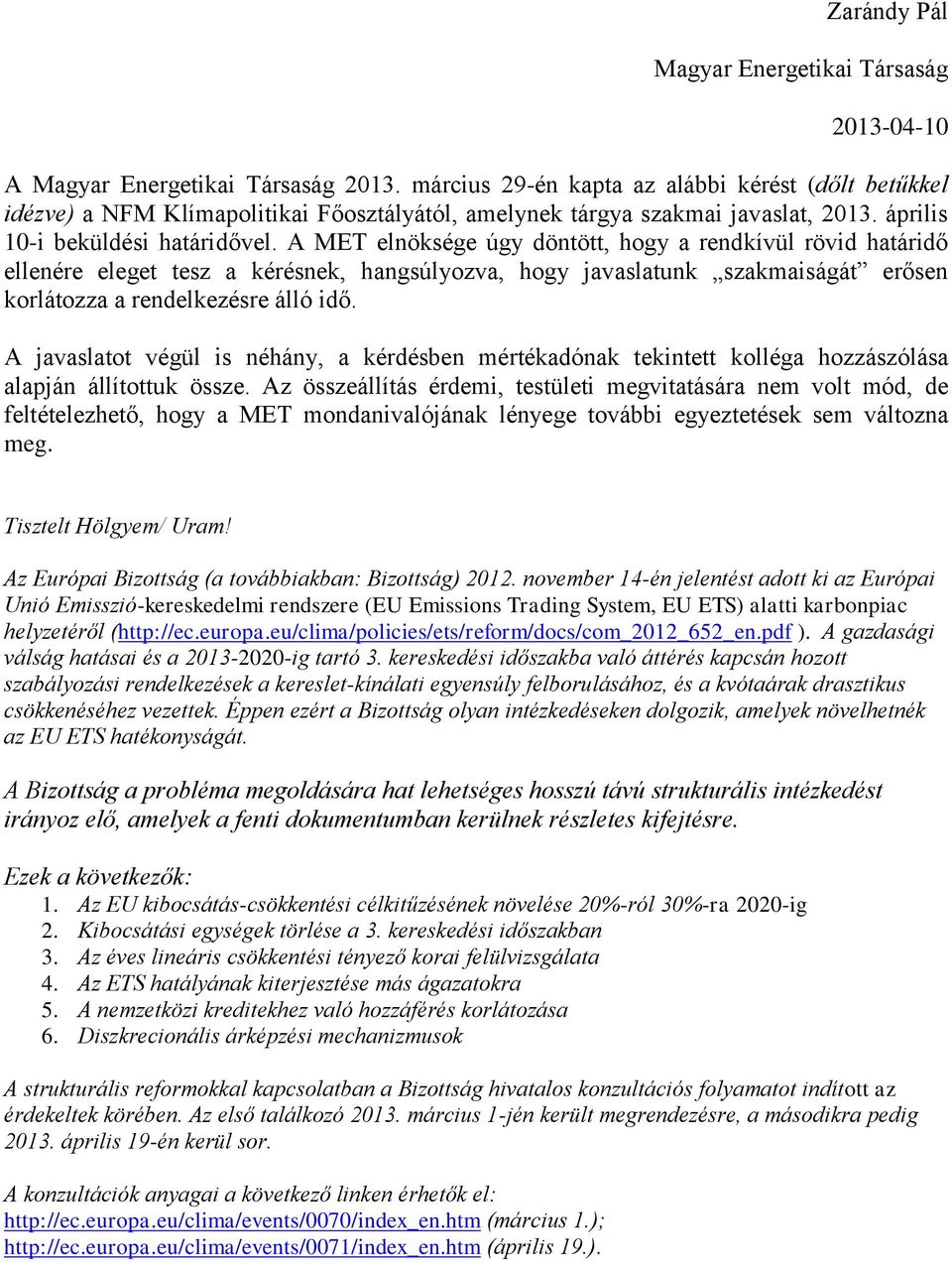 A MET elnöksége úgy döntött, hogy a rendkívül rövid határidő ellenére eleget tesz a kérésnek, hangsúlyozva, hogy javaslatunk szakmaiságát erősen korlátozza a rendelkezésre álló idő.