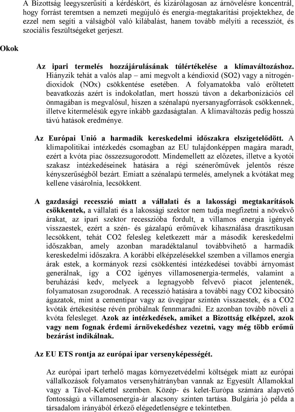 Hiányzik tehát a valós alap ami megvolt a kéndioxid (SO2) vagy a nitrogéndioxidok (NOx) csökkentése esetében.