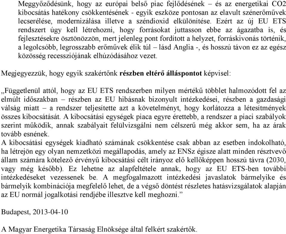 Ezért az új EU ETS rendszert úgy kell létrehozni, hogy forrásokat juttasson ebbe az ágazatba is, és fejlesztésekre ösztönözzön, mert jelenleg pont fordított a helyzet, forráskivonás történik, a