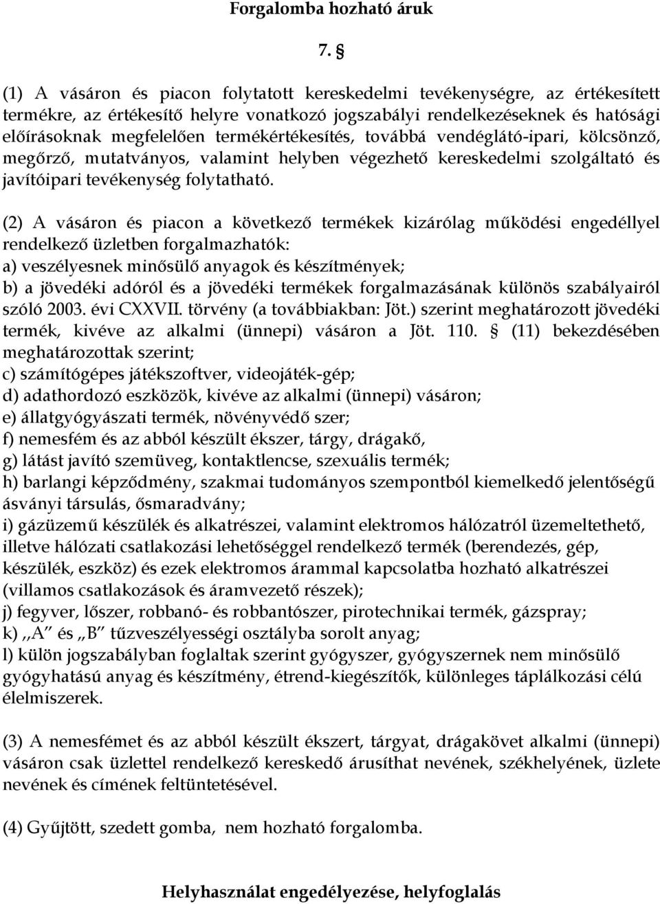 termékértékesítés, továbbá vendéglátó-ipari, kölcsönző, megőrző, mutatványos, valamint helyben végezhető kereskedelmi szolgáltató és javítóipari tevékenység folytatható.