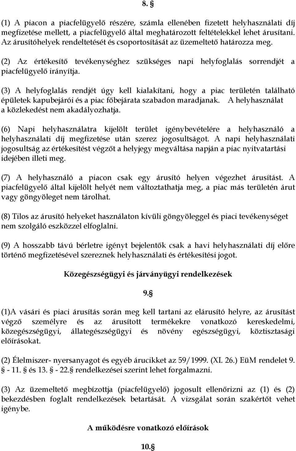 (3) A helyfoglalás rendjét úgy kell kialakítani, hogy a piac területén található épületek kapubejárói és a piac főbejárata szabadon maradjanak. A helyhasználat a közlekedést nem akadályozhatja.