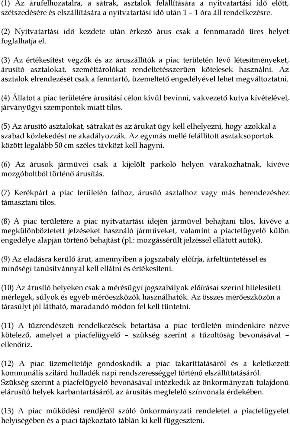 (3) Az értékesítést végzők és az áruszállítók a piac területén lévő létesítményeket, árusító asztalokat, szeméttárolókat rendeltetésszerűen kötelesek használni.