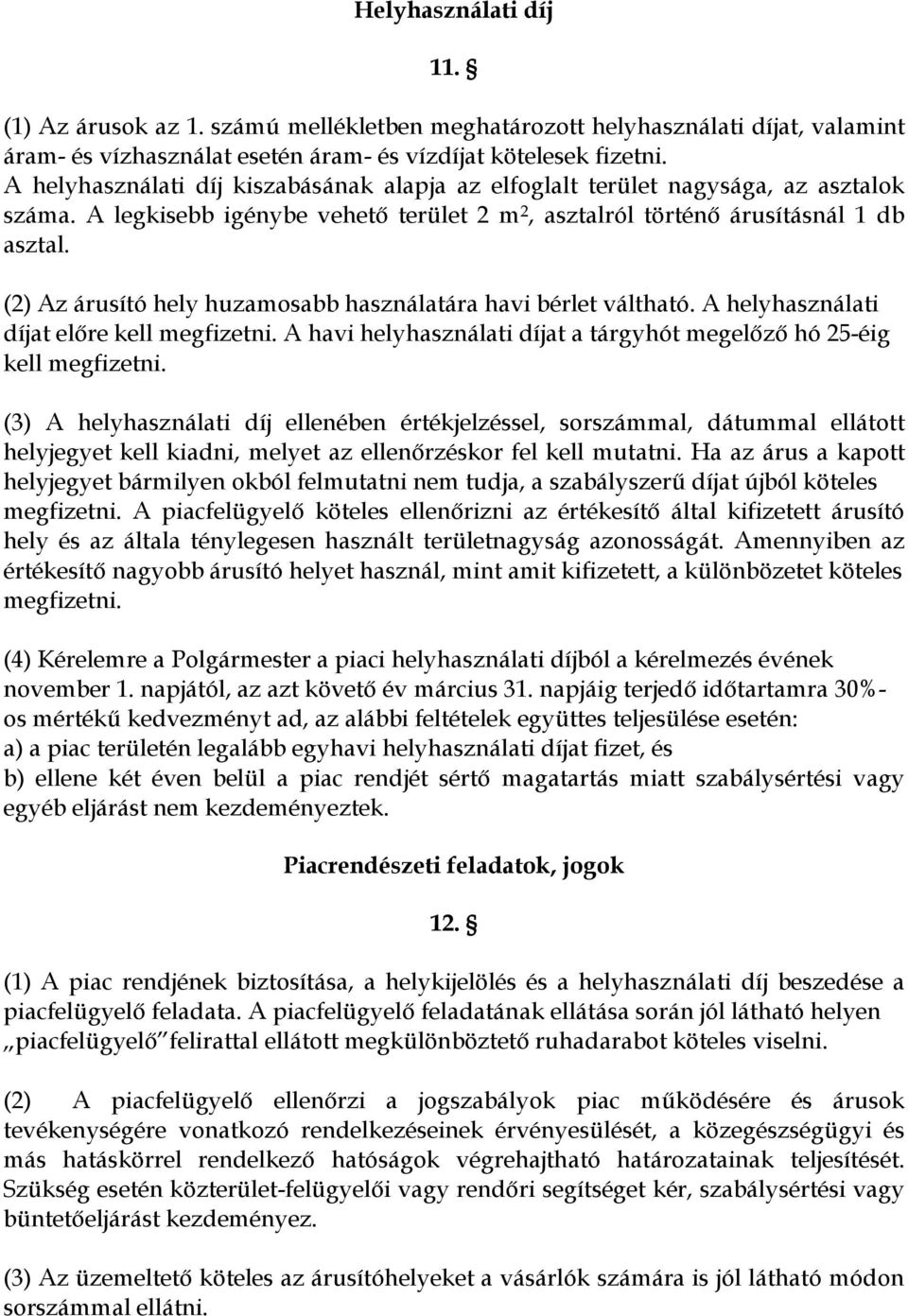 (2) Az árusító hely huzamosabb használatára havi bérlet váltható. A helyhasználati díjat előre kell megfizetni. A havi helyhasználati díjat a tárgyhót megelőző hó 25-éig kell megfizetni.