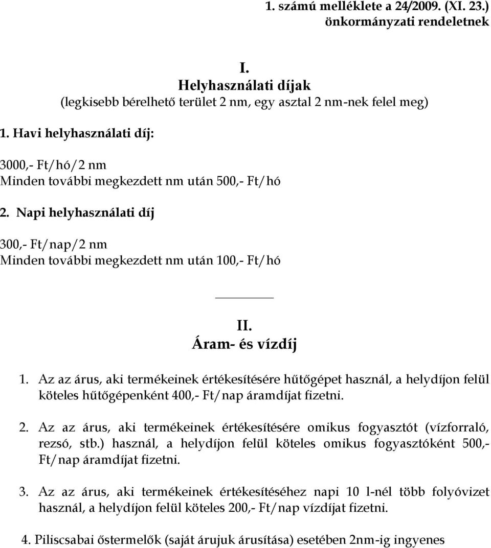 Áram- és vízdíj 1. Az az árus, aki termékeinek értékesítésére hűtőgépet használ, a helydíjon felül köteles hűtőgépenként 400,- Ft/nap áramdíjat fizetni. 2.