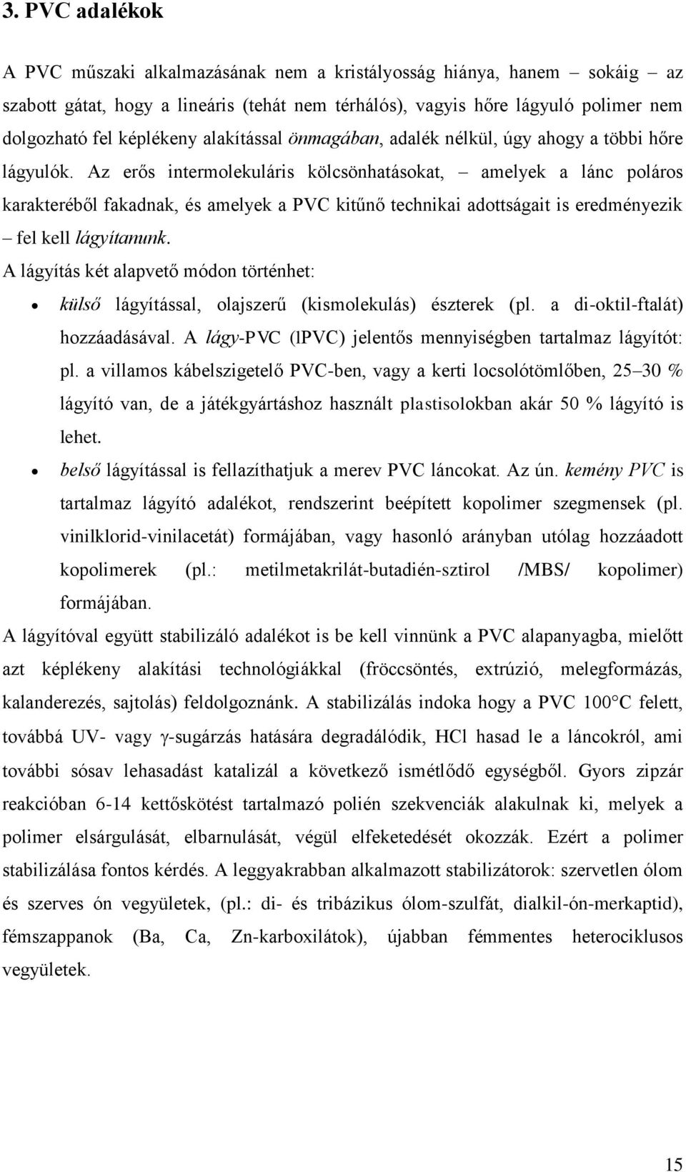 Az erős intermolekuláris kölcsönhatásokat, amelyek a lánc poláros karakteréből fakadnak, és amelyek a PVC kitűnő technikai adottságait is eredményezik fel kell lágyítanunk.