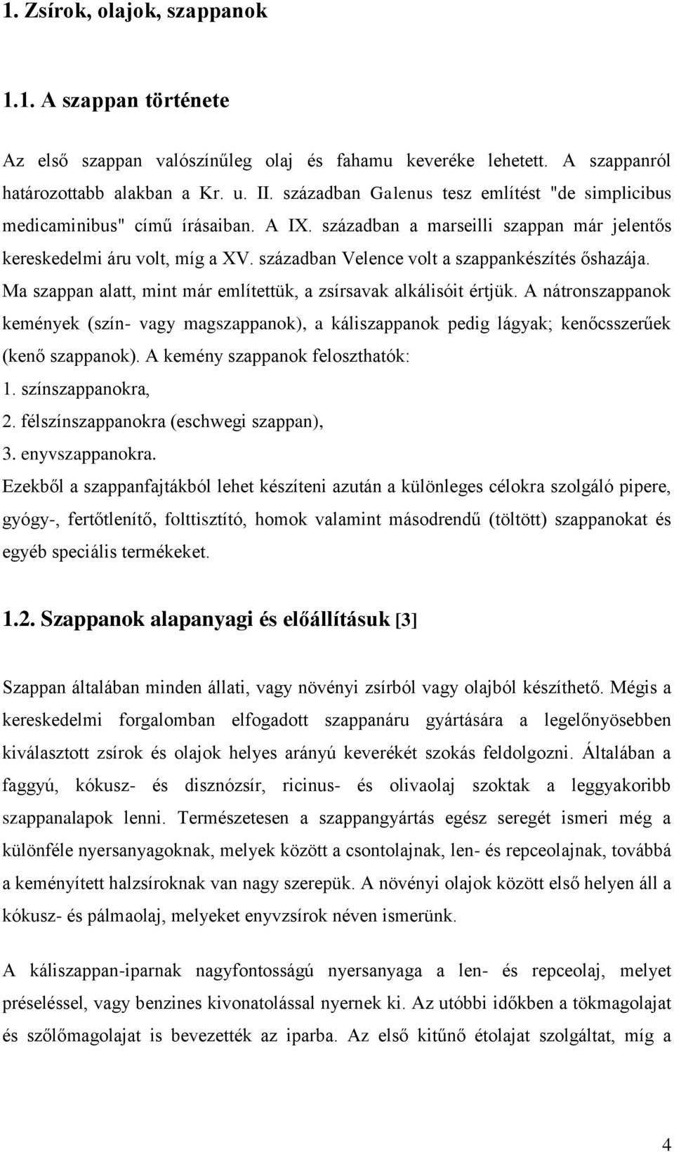 században Velence volt a szappankészítés őshazája. Ma szappan alatt, mint már említettük, a zsírsavak alkálisóit értjük.