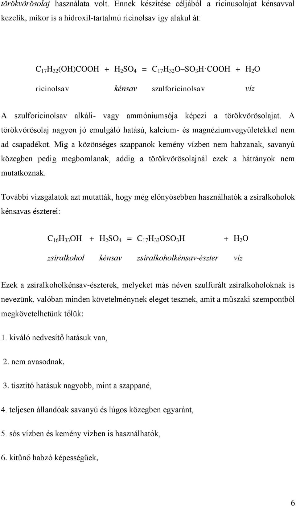 szulforicinolsav víz A szulforicinolsav alkáli- vagy ammóniumsója képezi a törökvörösolajat. A törökvörösolaj nagyon jó emulgáló hatású, kalcium- és magnéziumvegyületekkel nem ad csapadékot.
