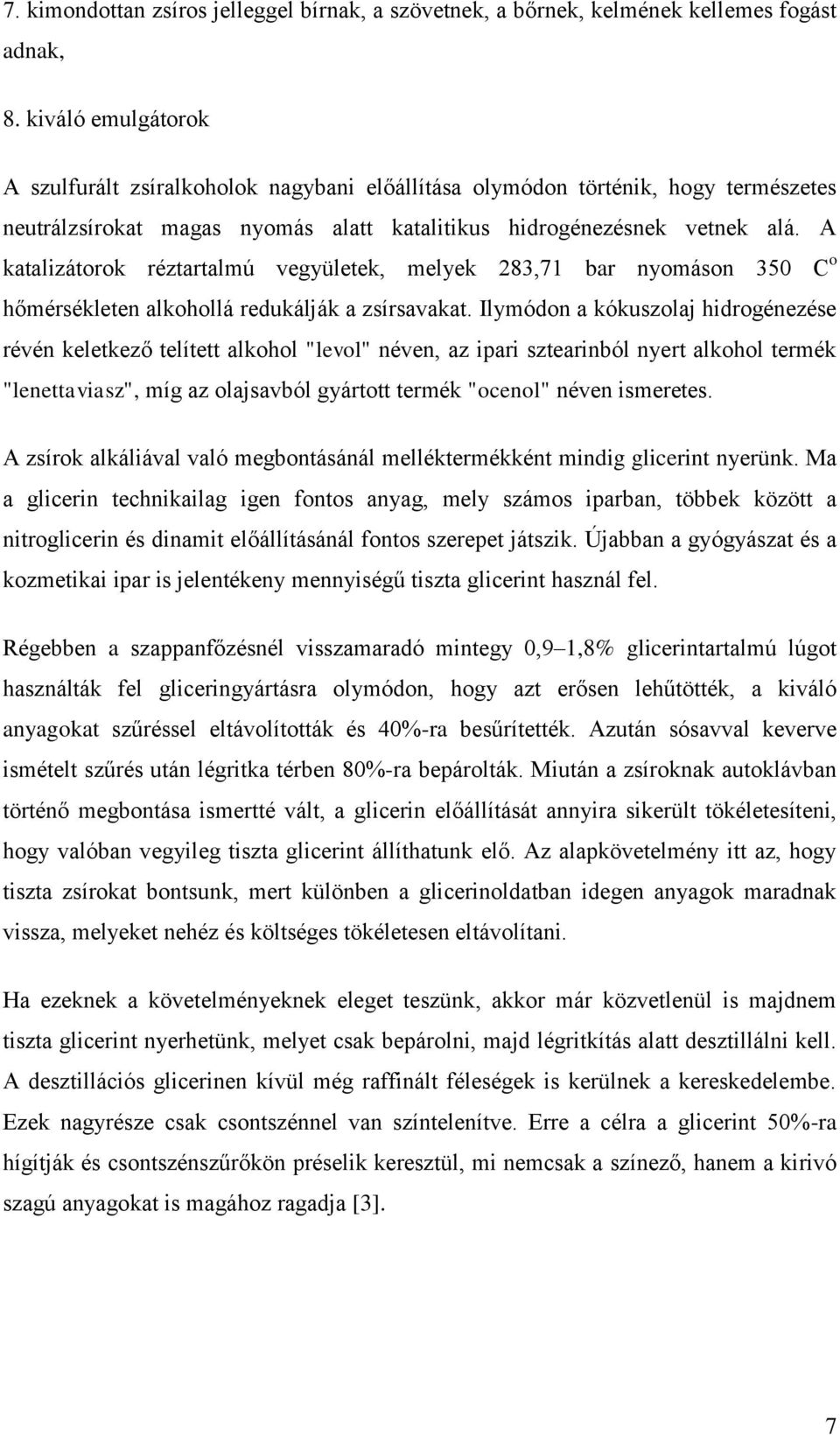 A katalizátorok réztartalmú vegyületek, melyek 283,71 bar nyomáson 350 C o hőmérsékleten alkohollá redukálják a zsírsavakat.