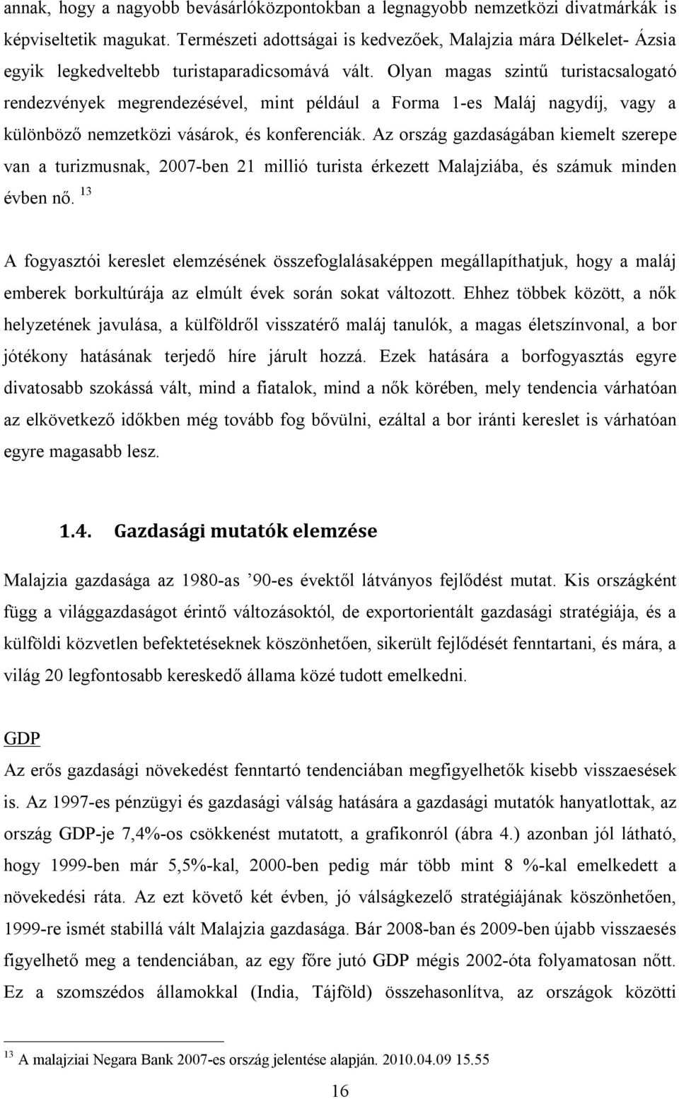 Olyan magas szintű turistacsalogató rendezvények megrendezésével, mint például a Forma 1-es Maláj nagydíj, vagy a különböző nemzetközi vásárok, és konferenciák.