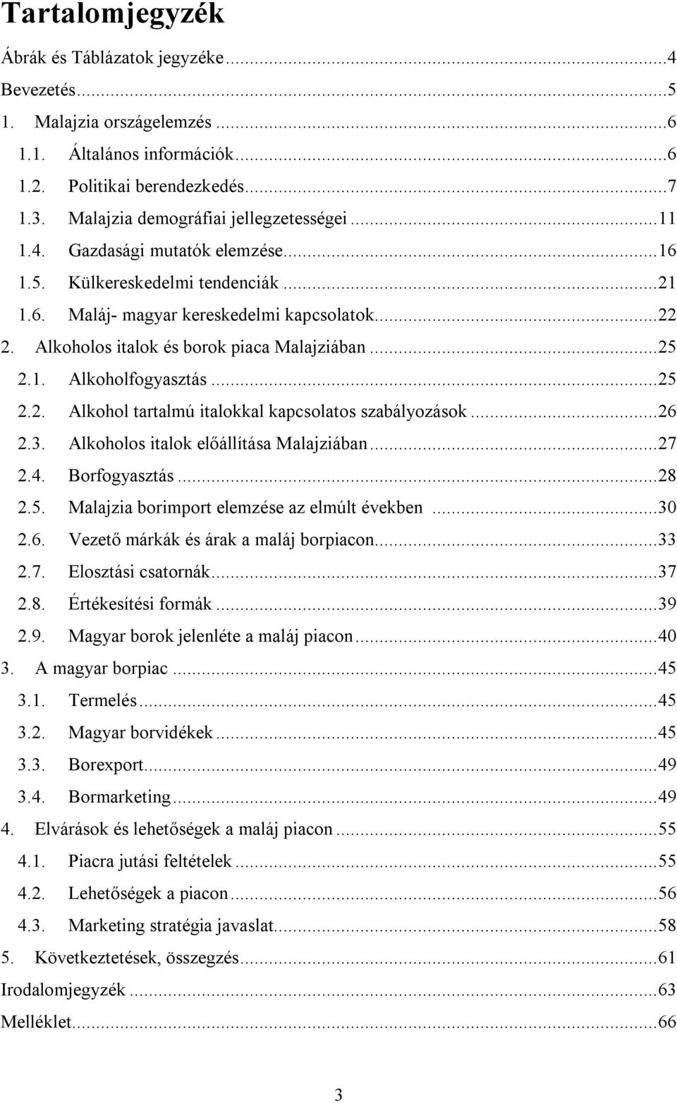 .. 25 2.2. Alkohol tartalmú italokkal kapcsolatos szabályozások... 26 2.3. Alkoholos italok előállítása Malajziában... 27 2.4. Borfogyasztás... 28 2.5. Malajzia borimport elemzése az elmúlt években.