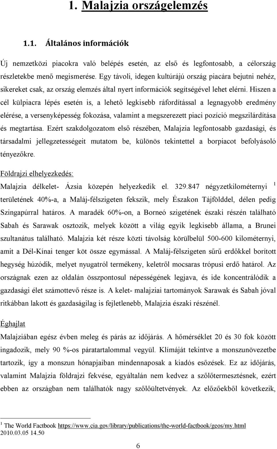 Hiszen a cél külpiacra lépés esetén is, a lehető legkisebb ráfordítással a legnagyobb eredmény elérése, a versenyképesség fokozása, valamint a megszerezett piaci pozíció megszilárdítása és megtartása.