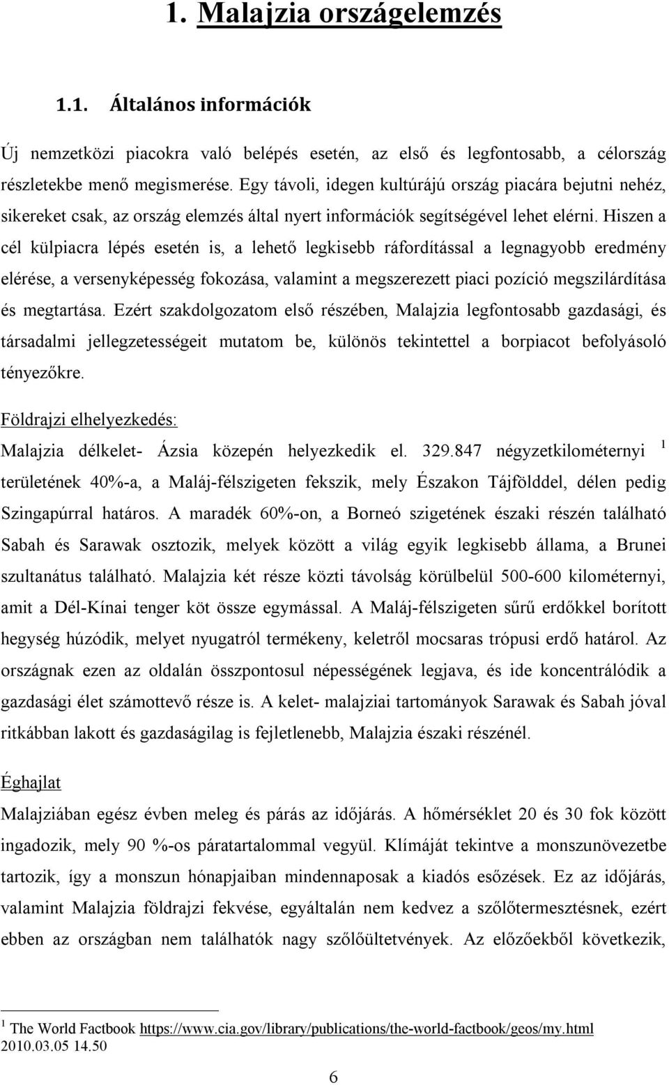 Hiszen a cél külpiacra lépés esetén is, a lehető legkisebb ráfordítással a legnagyobb eredmény elérése, a versenyképesség fokozása, valamint a megszerezett piaci pozíció megszilárdítása és megtartása.