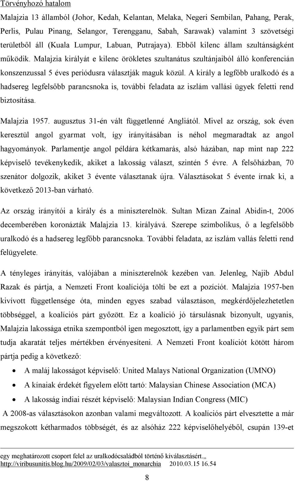 Malajzia királyát e kilenc örökletes szultanátus szultánjaiból álló konferencián konszenzussal 5 éves periódusra választják maguk közül.