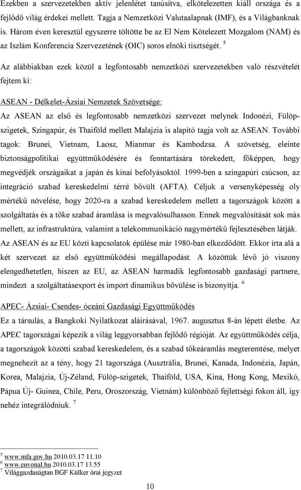 5 Az alábbiakban ezek közül a legfontosabb nemzetközi szervezetekben való részvételét fejtem ki: ASEAN - Délkelet-Ázsiai Nemzetek Szövetsége: Az ASEAN az első és legfontosabb nemzetközi szervezet