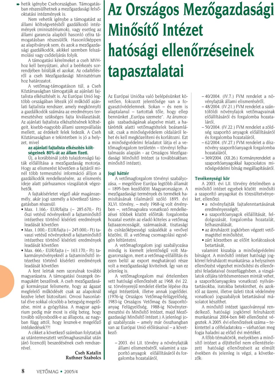 Hasonlóképpen az alapítványok sem, és azok a mezôgazdasági gazdálkodók, akikkel szemben felszámolási vagy csôdeljárás folyik.