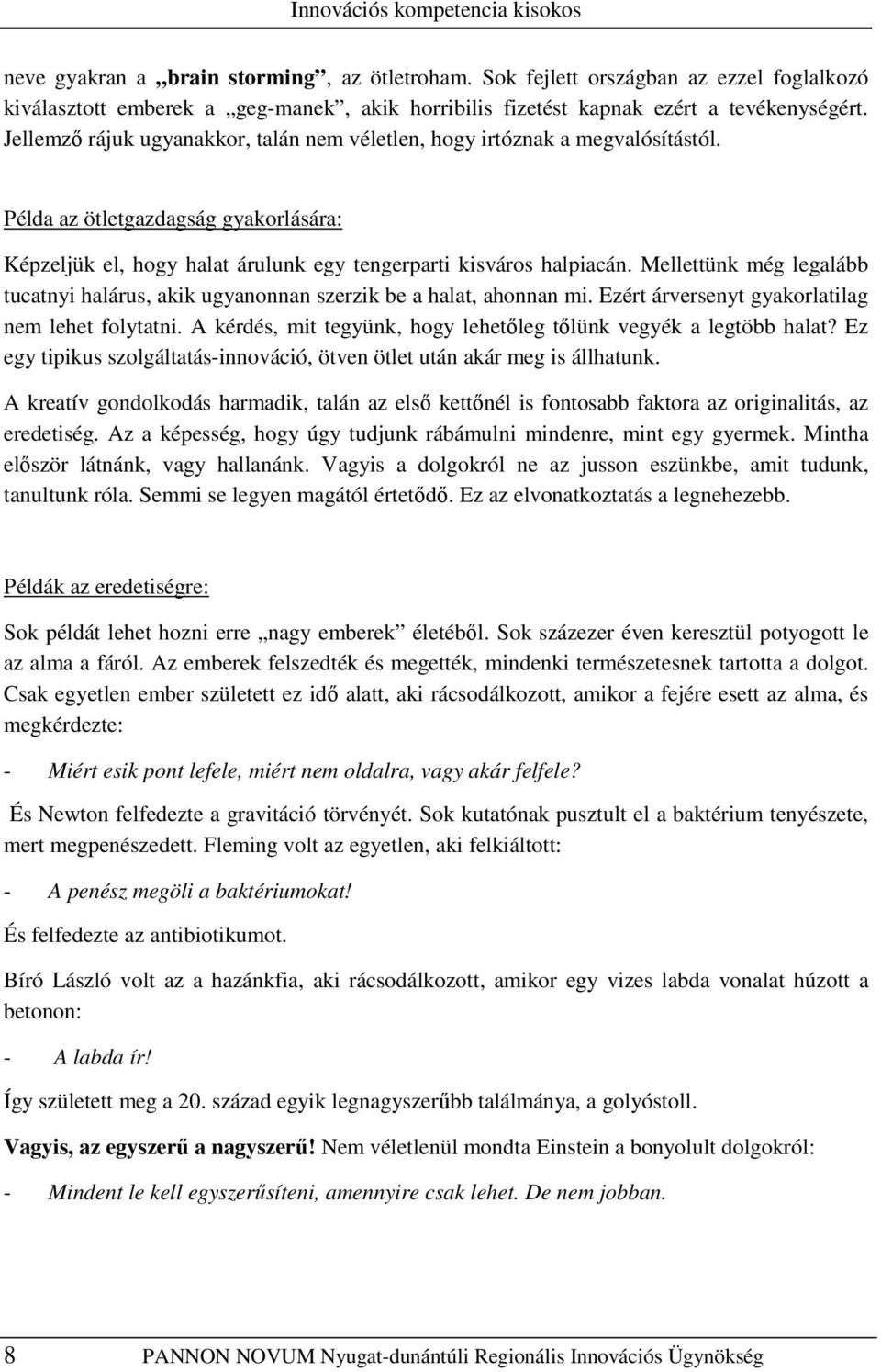 Jellemzı rájuk ugyanakkor, talán nem véletlen, hogy irtóznak a megvalósítástól. Példa az ötletgazdagság gyakorlására: Képzeljük el, hogy halat árulunk egy tengerparti kisváros halpiacán.