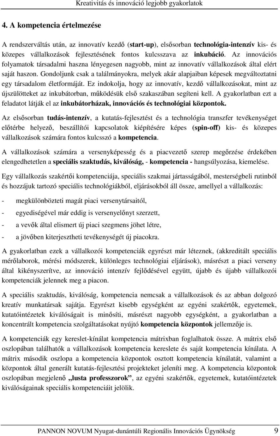 Az innovációs folyamatok társadalmi haszna lényegesen nagyobb, mint az innovatív vállalkozások által elért saját haszon.